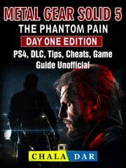 Metal Gear Solid 5 The Phantom Pain Day One Edition, PS4, DLC, Tips, Cheats, Game Guide Unofficial Chala Dar