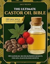 The Ultimate Castor Oil Bible: 150 Castor Oil Recipes & Proven Benefits for Skin, Health & Hair Grow