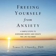 Freeing Yourself from Anxiety Tamar E. Chansky PhD