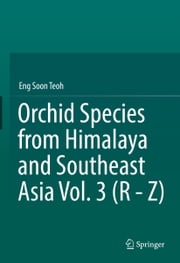 Orchid Species from Himalaya and Southeast Asia Vol. 3 (R - Z) Eng Soon Teoh