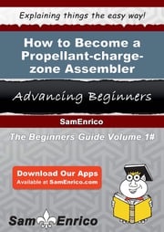 How to Become a Propellant-charge-zone Assembler Garfield Teeter