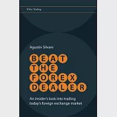 Beat the Forex Dealer: An Insider’s Look Into Trading Today’s Foreign Exchange Market