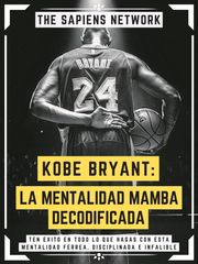 Kobe Bryant: La Mentalidad Mamba Decodificada The Sapiens Network