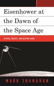 Eisenhower at the Dawn of the Space Age Mark Shanahan