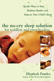 The No-Cry Sleep Solution for Toddlers and Preschoolers: Gentle Ways to Stop Bedtime Battles and Improve Your Child’s Sleep : Foreword by Dr. Harvey Karp Elizabeth Pantley