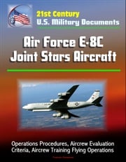 21st Century U.S. Military Documents: Air Force E-8C Joint Stars Aircraft - Operations Procedures, Aircrew Evaluation Criteria, Aircrew Training Flying Operations Progressive Management