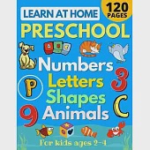 Learn at Home Preschool Numbers, Letters, Shapes &amp; Animals for Kids Ages 2-4: Easy learning alphabet, abc, curriculum, counting workbook for homeschoo