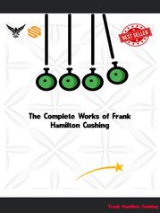 The Complete Works of Frank Hamilton Cushing Frank Hamilton Cushing