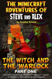 The Minecraft Adventures of Steve and Alex: The Witch &amp; the Warlock - Part One Anneline Kinnear