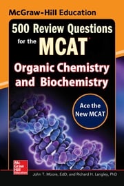 McGraw-Hill Education 500 Review Questions for the MCAT: Organic Chemistry and Biochemistry Richard H. Langley