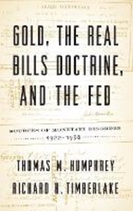 Gold, the Real Bills Doctrine, and the Fed : Sources of Monetary Disorder, 1922-1938 by Thomas M Humphrey (hardcover)