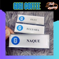NAME TAG GIGI COFFEE SIAP 24-48JAM