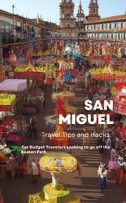 San Miguel Travel Tips and Hacks: For Budget Travelers Looking to go off the Beaten Path Ideal Travel Masters
