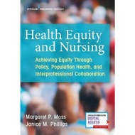 Health Equity and Nursing : Achieving Equity Through Policy, Population Heal by Margaret P. Moss (US