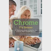 Chrome For Seniors: A Beginners Guide To Surfing the Internet With Google Chrome