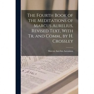The Fourth Book Of The Meditations Of Marcus Aurelius, Revised Text, With Tr. And Comm., By H. Cross
