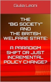 The “big society” and the british welfare state: a paradigm shift or just incremental policy change? Giulia Leoni