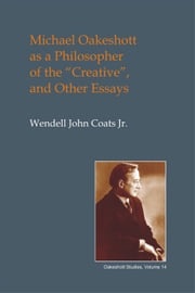 Michael Oakeshott as a Philosopher of the Creative Wendell John Coats Jr.