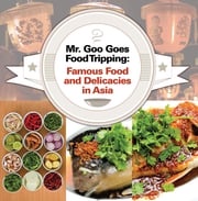 Mr. Goo Goes Food Tripping: Famous Food and Delicacies in Asia's Baby Professor