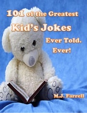 101 of the Greatest Kid's Jokes Ever Told. Ever! M.J. Farrell