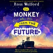 The Monkey Who Fell From The Future: A thrilling futuristic adventure for children aged 9+, from the bestselling author of Time Travelling With a Hamster Ross Welford