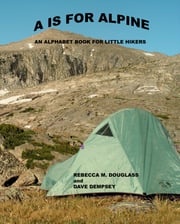 A is for Alpine: An Alphabet Book for Little Hikers Rebecca M. Douglass