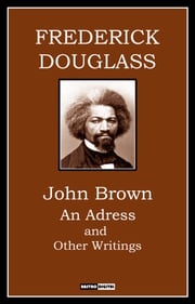 JOHN BROWN AN ADDRESS AND OTHER WRITINGS Frederick Douglass