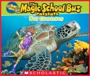 The Magic School Bus Presents: Sea Creatures: A Nonfiction Companion to the Original Magic School Bus Series Tom Jackson