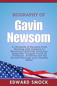 Biography Of Gavin Newsom: A Chronicle of Newsom from Battling with Dyslexia to Becoming California 