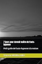 7 jours pour devenir maître de l'auto-hypnose: Petit guide de l'auto-hypnose à la maison (French Edi