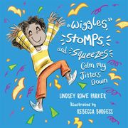 Wiggles, Stomps, and Squeezes Calm My Jitters Down Lindsey Rowe Parker