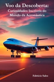 Voo da Descoberta: Curiosidades Incríveis do Mundo da Aeronáutica Fabricio Silva