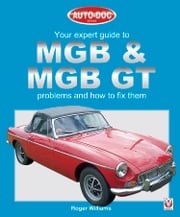 MGB &amp; MGB GT - Your Expert Guide to Problems &amp; How to Fix Them Roger Williams