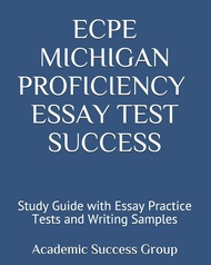 ECPE Michigan Proficiency Essay Test Success: Study Guide with Essay Practice Tests and Writing Samp