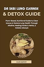DR SEBI LUNG CLEANSE & DETOX GUIDE: Plant-Based, Nutritional Guide to Clear Mucus & Restore Lung Hea