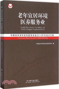 10580.老年宜居環境 醫養服務業：中國老年學和老年醫學學會2015年年會論文集（簡體書）