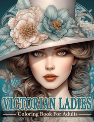 Victorian Ladies Coloring Book For Adults: A Coloring Journey of Beautiful Women Wearing Vintage Gow