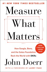 Measure What Matters: How Google, Bono, and the Gates Foundation Rock the World with OKRs Measure Wh