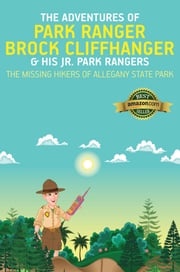 The Adventures of Park Ranger Brock Cliffhanger &amp; His Jr. Park Rangers: The Missing Hikers of Allegany State Park Mark Villareal