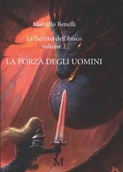 La lacrima dell'ibisco volume 2 - La forza degli uomini Marcello Benelli