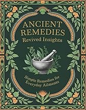 Ancient Remedies Revived Insights; Simple Remedies for Everyday Ailments