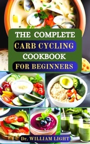 THE COMPLETE CARB CYCLING COOKBOOK FOR BEGINNERS Dr William Light