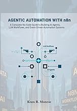 Agentic Automation with n8n: A Complete No-Code Guide to Building AI Agents, LLM Workflows, and Even