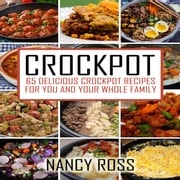 Crockpot: 65 Delicious Crockpot Recipes For You And The Whole Family Nancy Ross