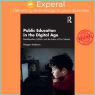 Public Education in the Digital Age - Neoliberalism, EdTech, and the Future o by Morgan Anderson (UK