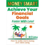 MONEY SMART :ACHIEVE YOUR FINANCIAL GOALS FASTER WITH LESS:9789671873618:By KC LAU