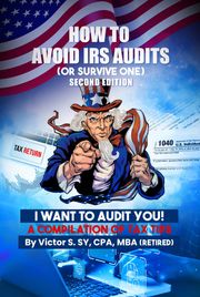 How To Avoid IRS Audits Victor S. Sy CPA, MPB (Retired)