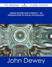 Human Nature and Conduct - An introduction to social psychology - The Original Classic Edition John Dewey