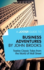 A Joosr Guide to... Business Adventures by John Brooks: Twelve Classic Tales from the World of Wall Street Joosr