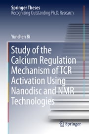 Study of the Calcium Regulation Mechanism of TCR Activation Using Nanodisc and NMR Technologies Yunchen Bi